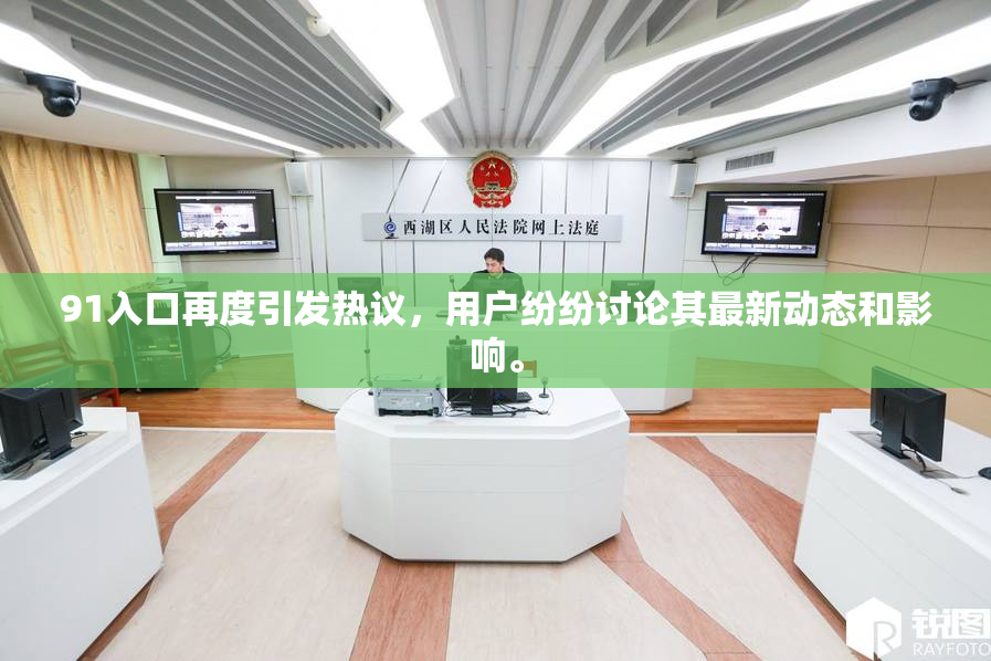 91入口再度引发热议，用户纷纷讨论其最新动态和影响。