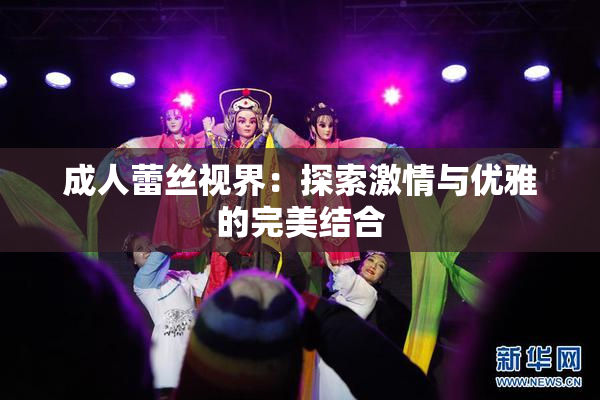 成人蕾丝视界：探索激情与优雅的完美结合