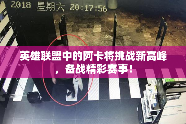 英雄联盟中的阿卡将挑战新高峰，备战精彩赛事！
