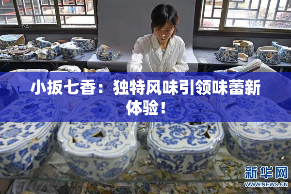 小扳七香：独特风味引领味蕾新体验！