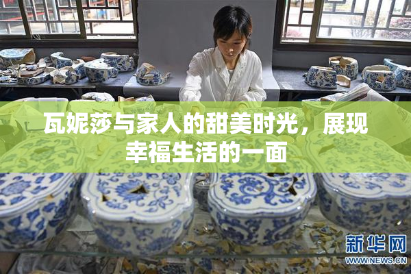 瓦妮莎与家人的甜美时光，展现幸福生活的一面