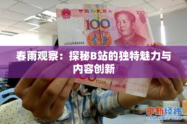 春雨观察：探秘B站的独特魅力与内容创新