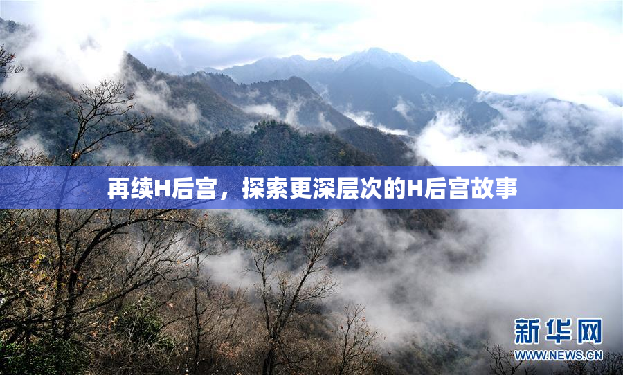 再续H后宫，探索更深层次的H后宫故事