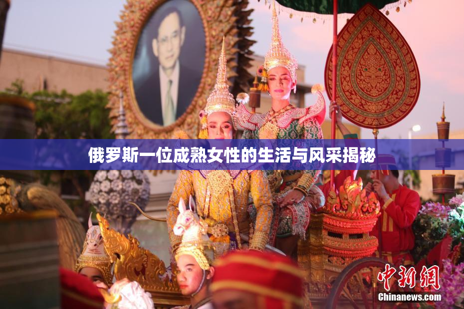 俄罗斯一位成熟女性的生活与风采揭秘