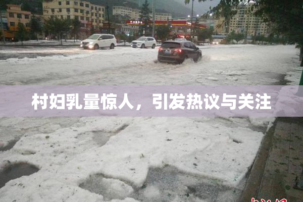 村妇乳量惊人，引发热议与关注