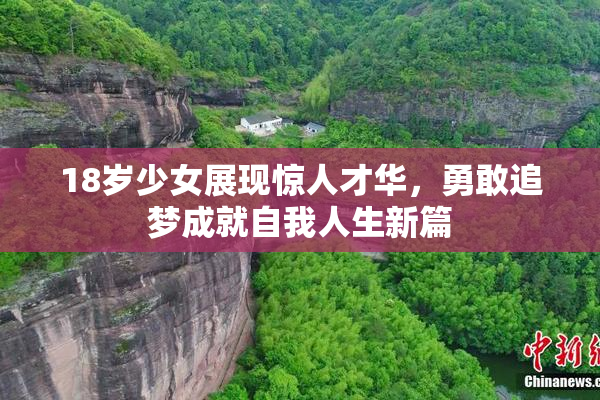 18岁少女展现惊人才华，勇敢追梦成就自我人生新篇