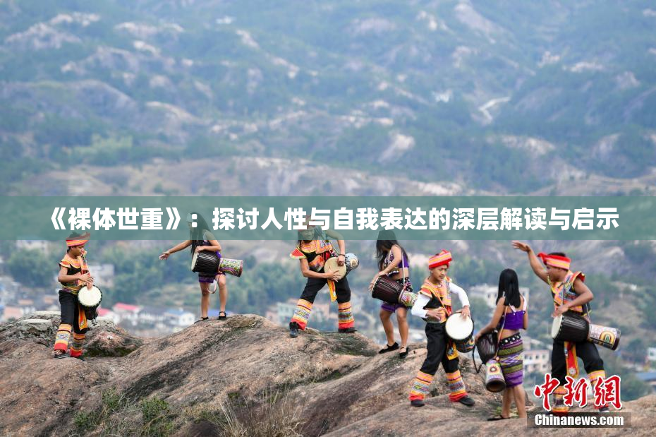 《裸体世重》：探讨人性与自我表达的深层解读与启示