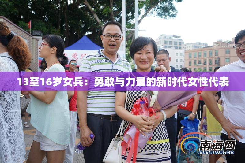 13至16岁女兵：勇敢与力量的新时代女性代表