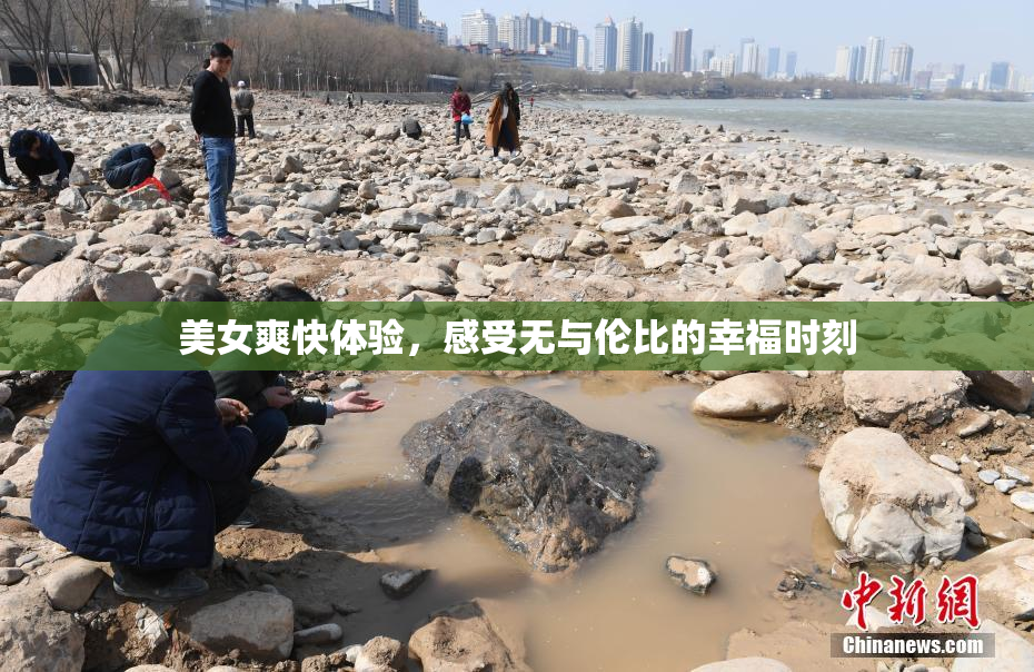 美女爽快体验，感受无与伦比的幸福时刻