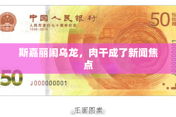 斯嘉丽闹乌龙，肉干成了新闻焦点