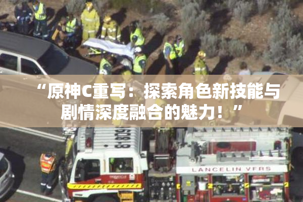“原神C重写：探索角色新技能与剧情深度融合的魅力！”