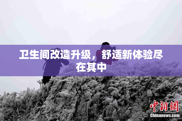卫生间改造升级，舒适新体验尽在其中