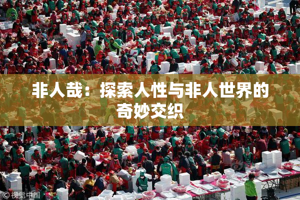非人哉：探索人性与非人世界的奇妙交织