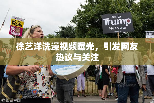 徐艺洋洗澡视频曝光，引发网友热议与关注
