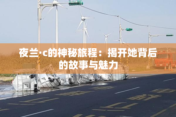 夜兰·c的神秘旅程：揭开她背后的故事与魅力