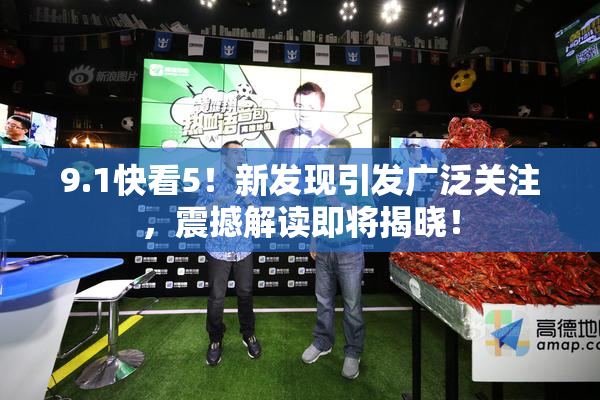 9.1快看5！新发现引发广泛关注，震撼解读即将揭晓！