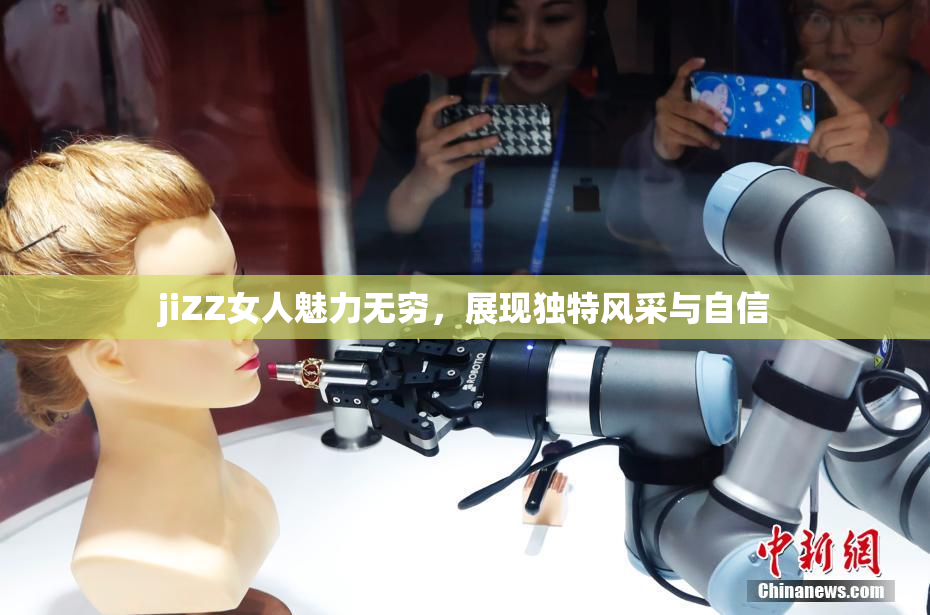 jiZZ女人魅力无穷，展现独特风采与自信