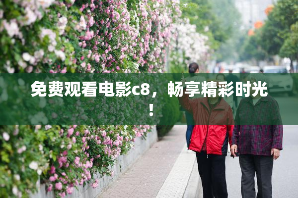 免费观看电影c8，畅享精彩时光！