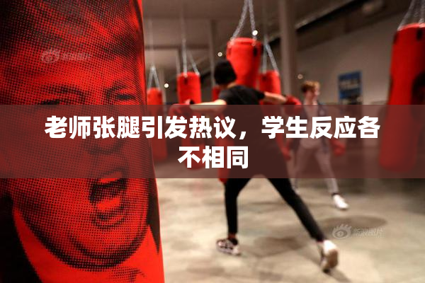 老师张腿引发热议，学生反应各不相同