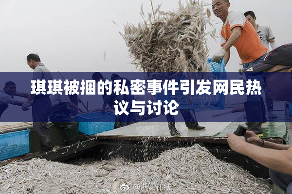 琪琪被捆的私密事件引发网民热议与讨论