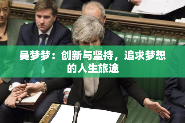 吴梦梦：创新与坚持，追求梦想的人生旅途