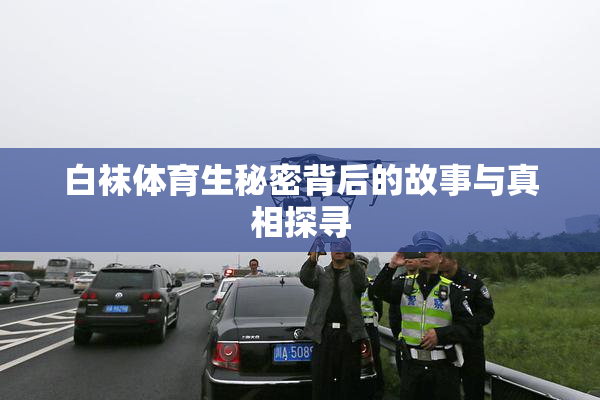 白袜体育生秘密背后的故事与真相探寻