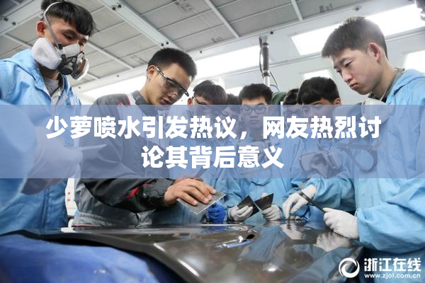 少萝喷水引发热议，网友热烈讨论其背后意义