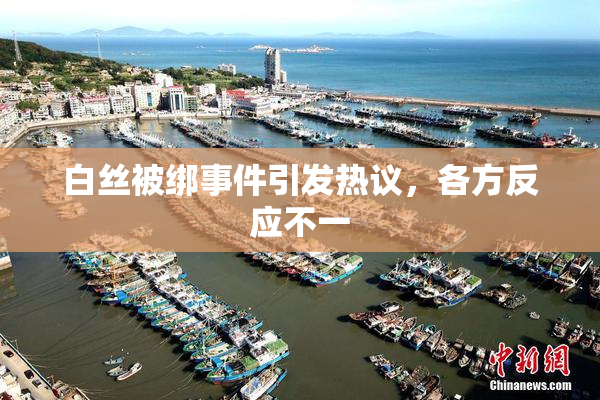 白丝被绑事件引发热议，各方反应不一