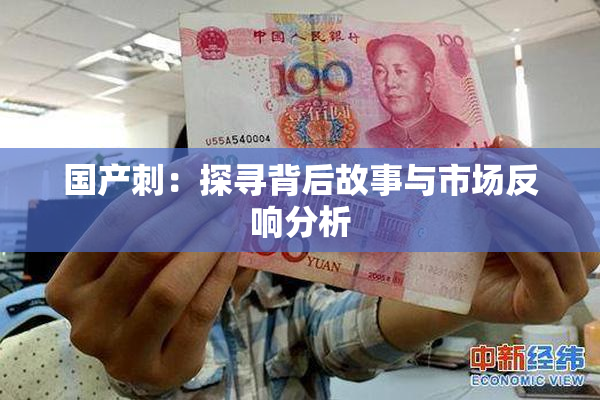 国产刺：探寻背后故事与市场反响分析