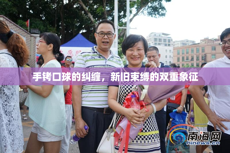 手铐口球的纠缠，新旧束缚的双重象征