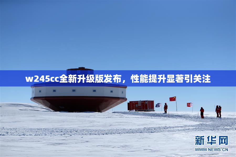 w245cc全新升级版发布，性能提升显著引关注