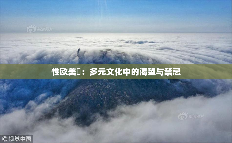 性欧美婬：多元文化中的渴望与禁忌