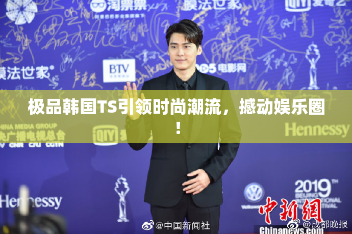 极品韩国TS引领时尚潮流，撼动娱乐圈！