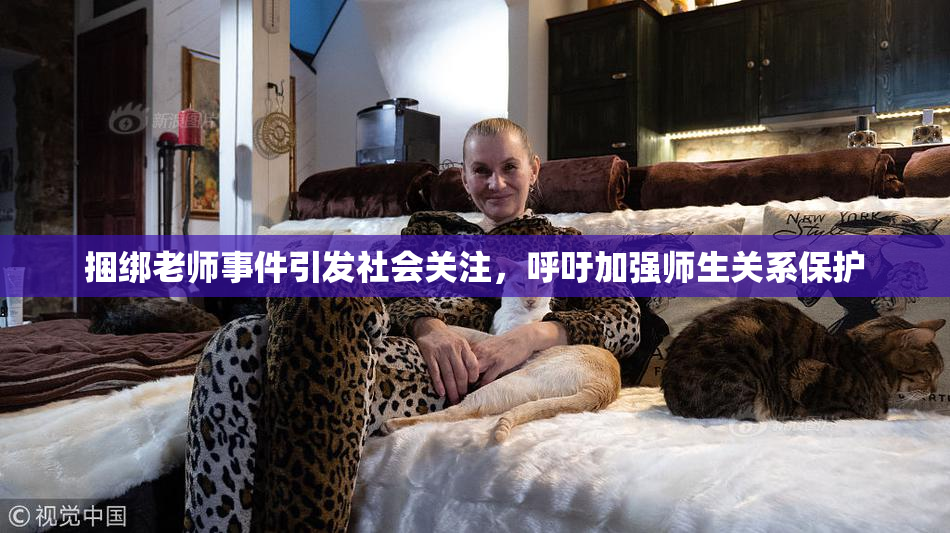 捆绑老师事件引发社会关注，呼吁加强师生关系保护
