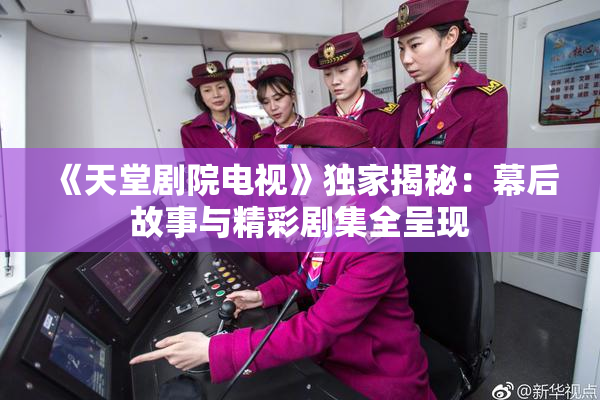 《天堂剧院电视》独家揭秘：幕后故事与精彩剧集全呈现