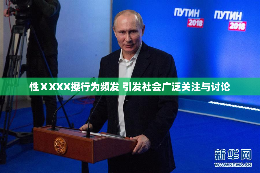 性ⅩXXX搡行为频发 引发社会广泛关注与讨论