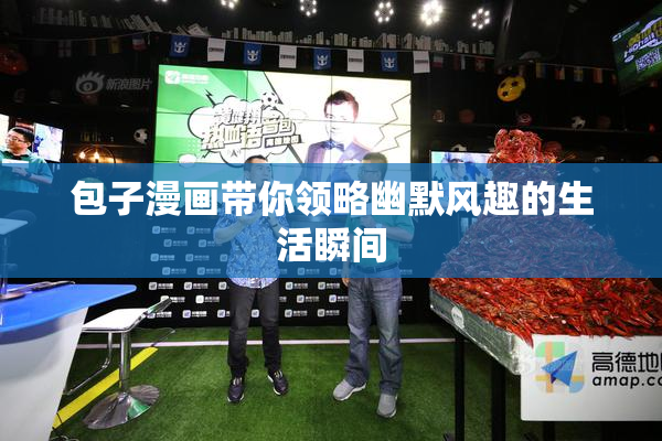 包子漫画带你领略幽默风趣的生活瞬间