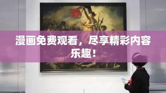 漫画免费观看，尽享精彩内容乐趣！