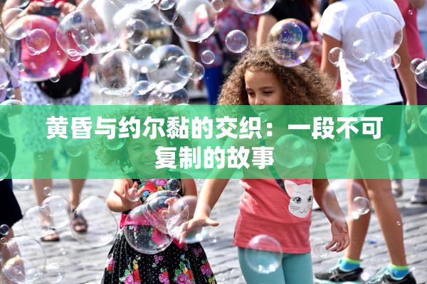 黄昏与约尔黏的交织：一段不可复制的故事