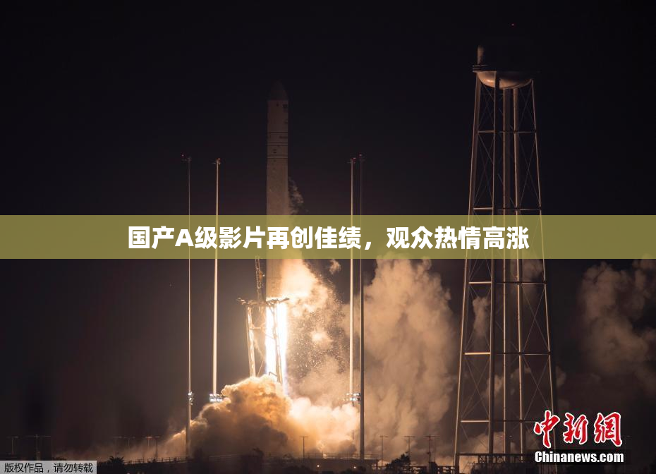 国产A级影片再创佳绩，观众热情高涨