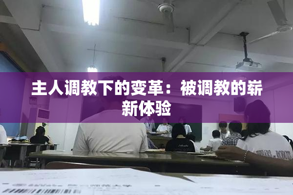 主人调教下的变革：被调教的崭新体验