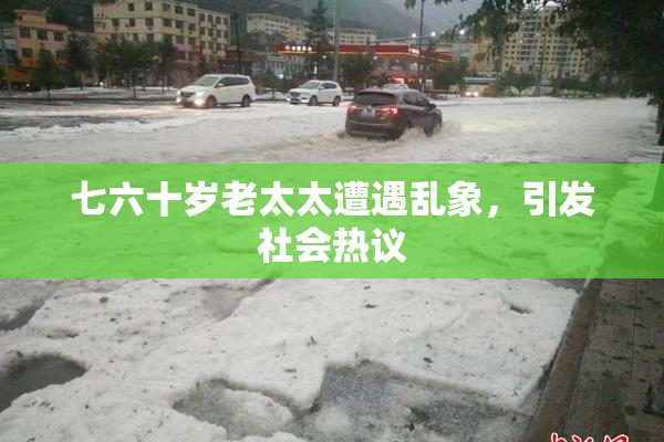 七六十岁老太太遭遇乱象，引发社会热议