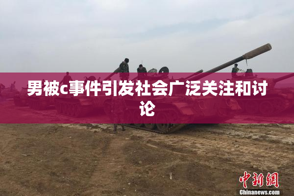 男被c事件引发社会广泛关注和讨论