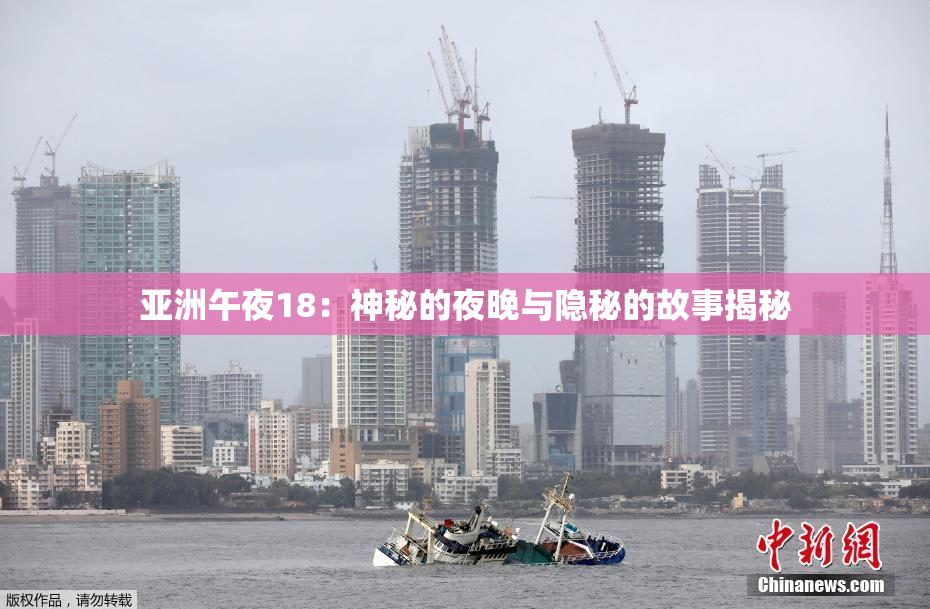 亚洲午夜18：神秘的夜晚与隐秘的故事揭秘