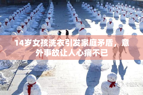 14岁女孩洗衣引发家庭矛盾，意外事故让人心痛不已