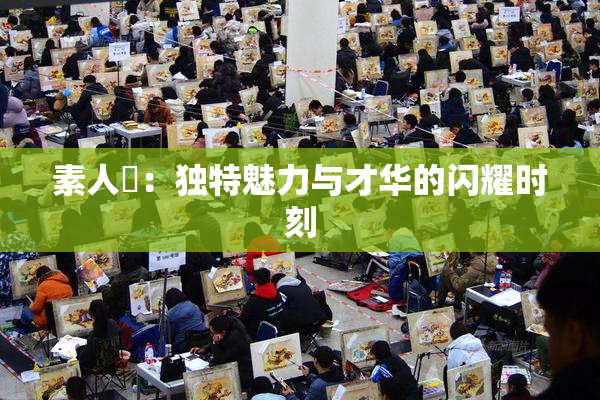 素人蘭：独特魅力与才华的闪耀时刻