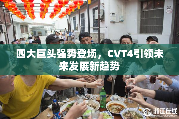 四大巨头强势登场，CVT4引领未来发展新趋势