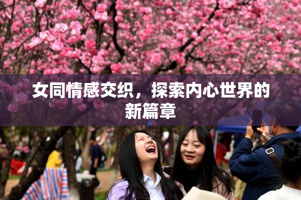 女同情感交织，探索内心世界的新篇章