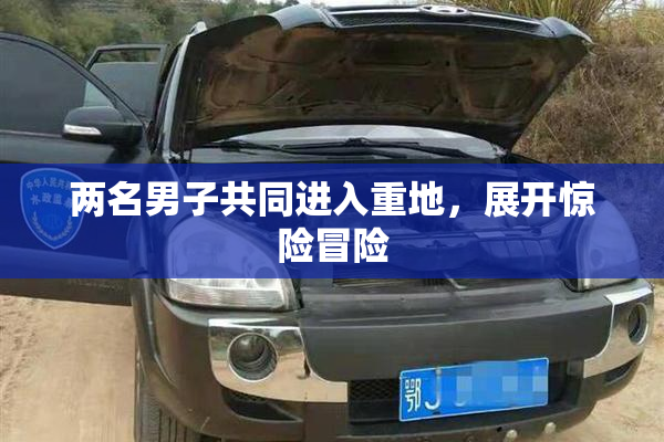 两名男子共同进入重地，展开惊险冒险