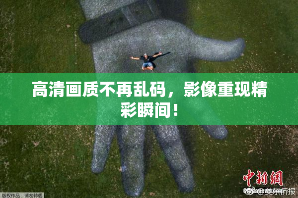 高清画质不再乱码，影像重现精彩瞬间！